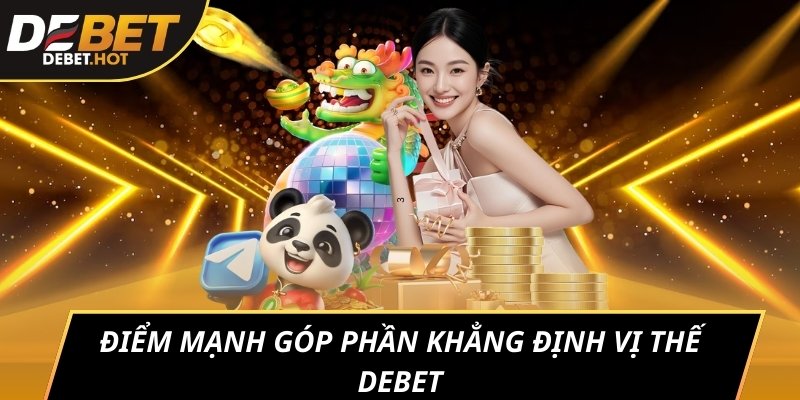 Điểm mạnh góp phần khẳng định vị thế DEBET
