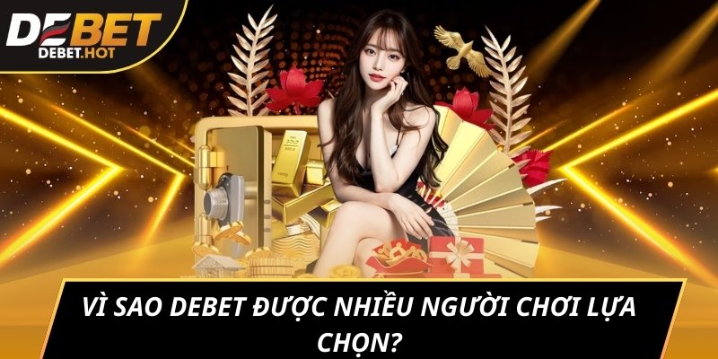 Vì sao DEBET được nhiều người chơi lựa chọn?